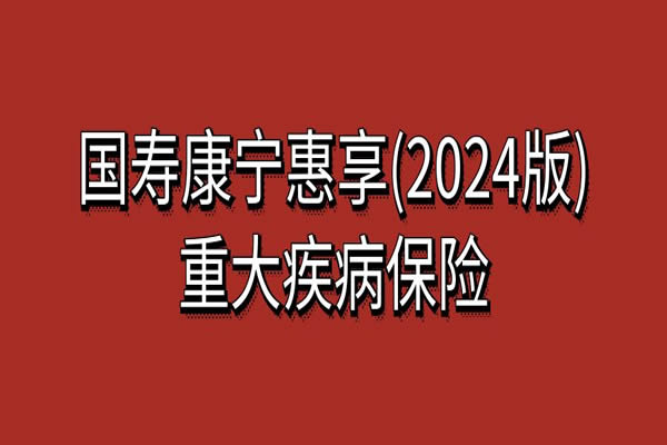 国寿康宁惠享版值得买吗？国寿康宁惠享(2024版)重疾险怎么理赔