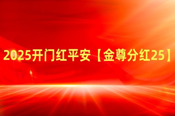 2025开门红平安【金尊分红25】怎么样?平安【金尊分红25】现金价值