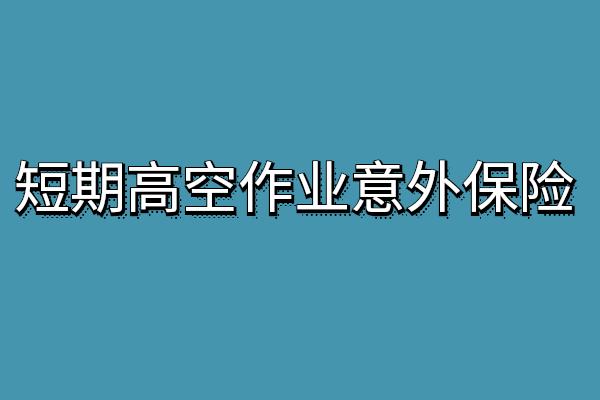 短期高空作业意外保险多少钱？2024短期高空作业意外保险价格表