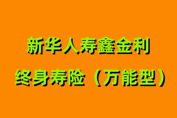 新华人寿鑫金利终身寿险（万能型）产品介绍，优点+收益案例