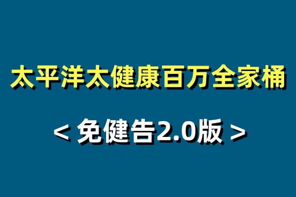 太平洋太健康免健告2.0怎么样？在哪买？多少钱一年？附费率表