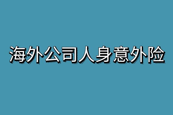 海外公司人身意外险怎么买的？海外公司人身意外险多少钱？