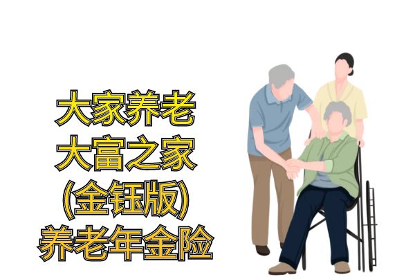 大家养老大富之家(金钰版)养老年金险条款分析+产品优势+案例