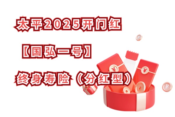 太平人寿2025开门红产品怎么样？太平2025开门红【国弘一号】收益如何？