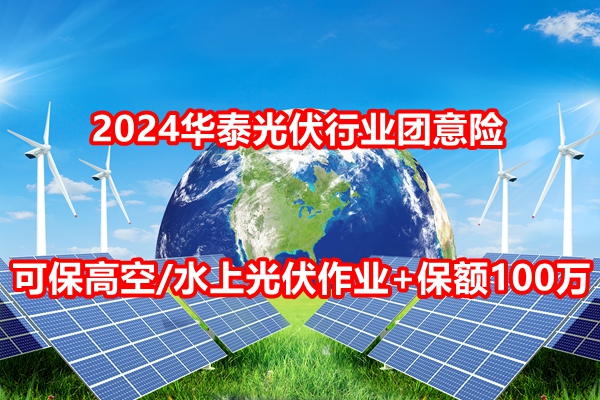 2024华泰光伏行业团意险介绍，可保高空/水上光伏作业+保额100万