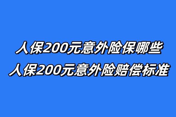 人保200元意外险保哪些，人保200元意外险赔偿标准