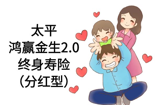 太平鸿赢金生2.0终身寿险（分红型）怎么样？收益如何？现价+条款