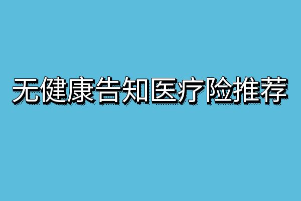 无健康告知的医疗险能买吗？无健康告知的医疗险有哪些？产品推荐