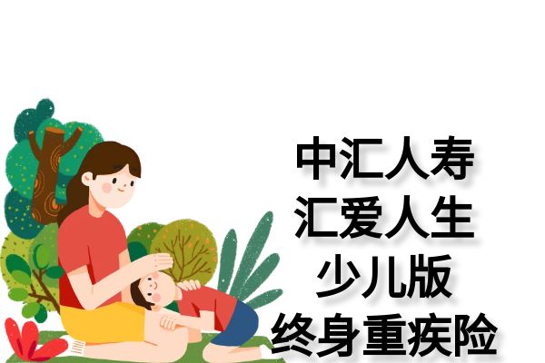 中汇人寿汇爱人生少儿版重疾险怎么样？多少钱？条款+保费测算