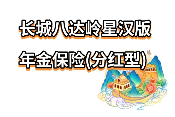 长城八达岭星汉版年金保险(分红型)怎么样？五种方案+收益演示