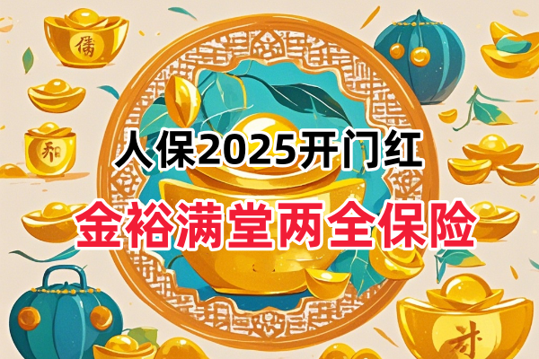 人保开门红2025金裕满堂怎么样？金裕满堂两全保险多少钱？可靠吗？