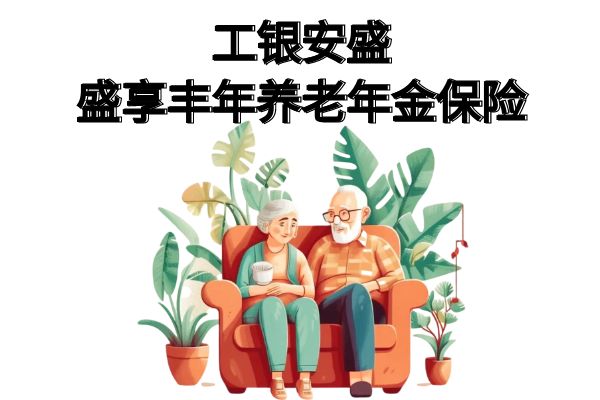 工银安盛人寿盛享丰年养老年金保险怎么样？多少钱？亮点+案例