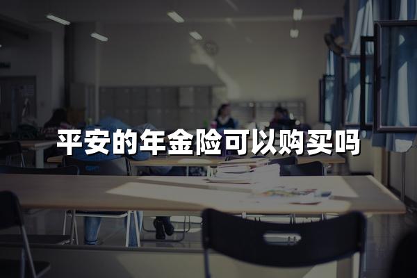 平安年金险可以购买吗？保险专家多个维度深度解析！