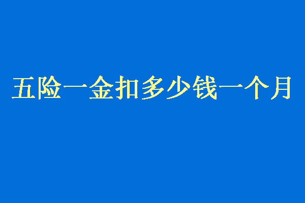 五险一金扣多少钱一个月？五险一金离职了是不是白交了