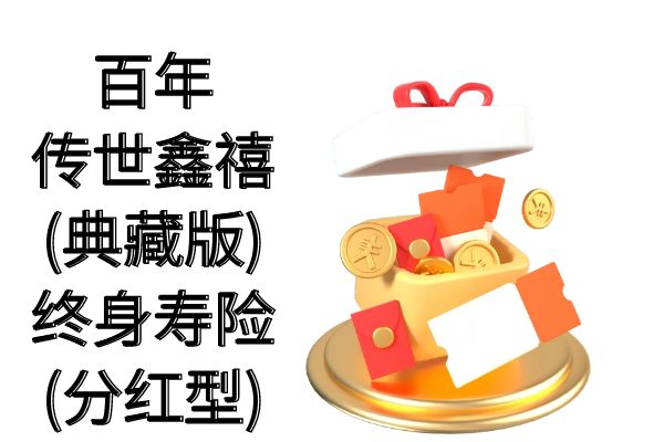 百年传世鑫禧(典藏版)终身寿险(分红型)怎么样？条款+现金价值