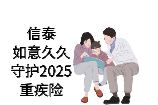 信泰如意久久守护2025重疾险怎么样？多少钱？条款+保费测算