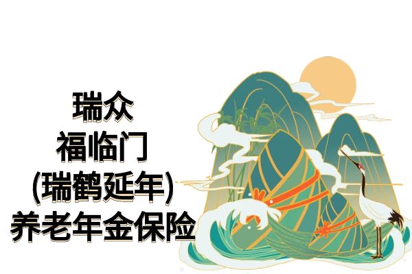 瑞众福临门(瑞鹤延年)养老年金保险可靠吗？产品介绍+案例+条款