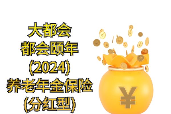 都会颐年(2024)养老年金保险(分红型)条款怎么样？分红收益+亮点