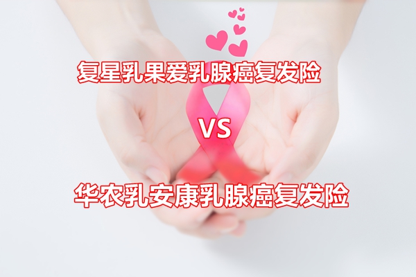 复星乳果爱乳腺癌复发险VS华农乳安康乳腺癌复发险哪款好？哪款便宜？