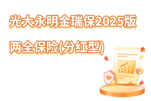 光大永明金瑞保2025版两全保险(分红型)怎么样？更新后的收益测评！