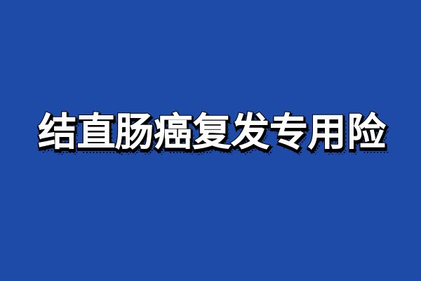 结直肠癌复发险谁能买？结直肠癌复发险多少钱一年？产品推荐