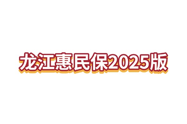 “龙江惠民保2025版”参保正式开启，150元享400万保一年！附参保入口