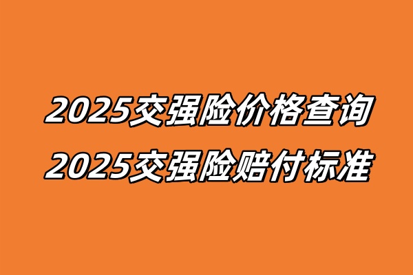 2025交强险价格查询，2025交强险赔付标准