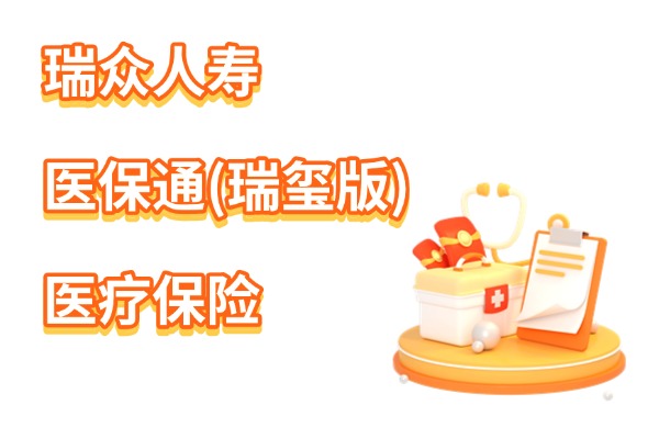 瑞众医保通（瑞玺版）医疗保险怎么样？6年保证续保+价格表