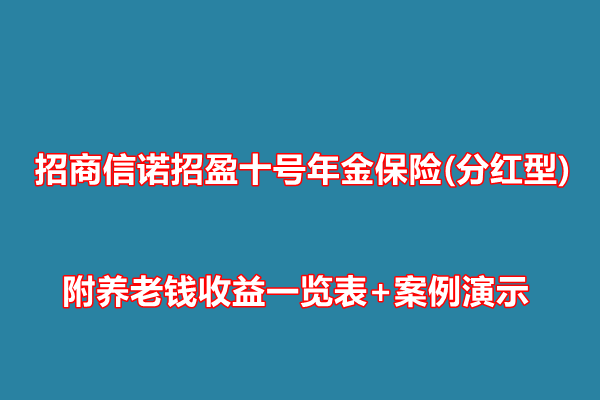 招商信诺招盈十号年金保险(分红型)解读，附养老钱收益一览表+案例演示