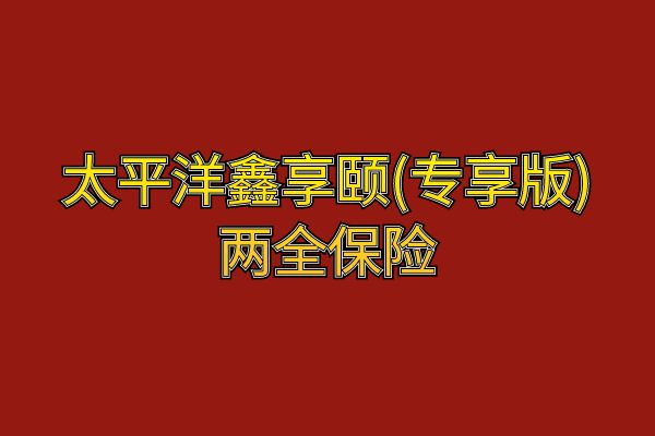 太平洋鑫享颐(专享版)两全保险条款怎么样？交3年领多少钱？案例