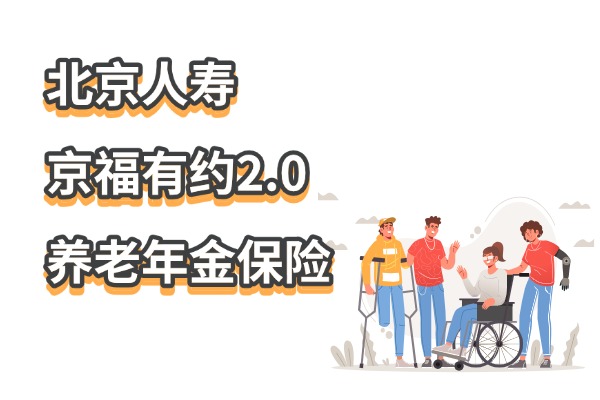 北京人寿京福有约2.0养老年金保险怎么样？最新终身养老金收益演示