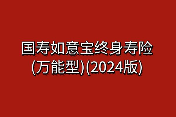 国寿如意宝终身寿险(万能型)(2024版)条款+结算利率+案例