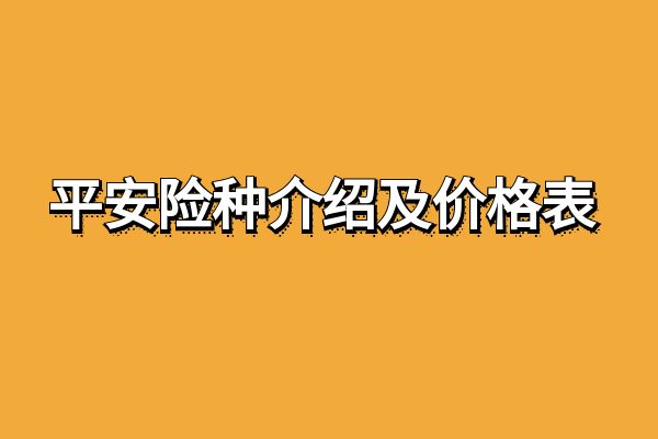 平安保险产品一览表，2025平安险种介绍及价格表