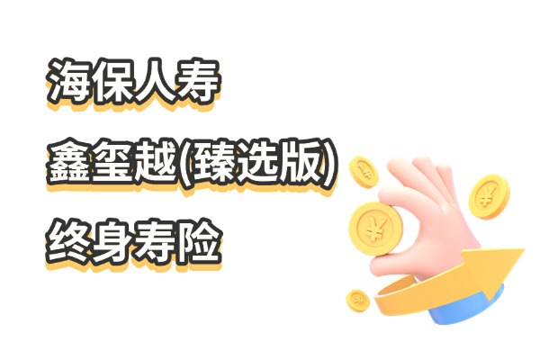 海保人寿鑫玺越（臻选版）终身寿险怎么样？2.5%复利+5年交收益演示