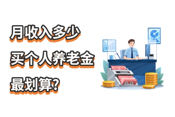 月收入多少买个人养老金最划算？2025年个人养老金买保险怎么买？