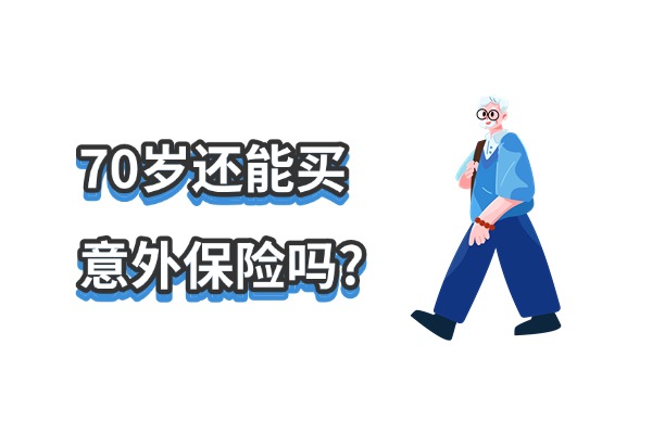 70岁还能买意外保险吗？2024年意外险险种70至80岁的老人能理赔吗？