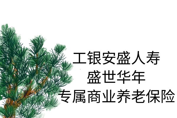 工银安盛人寿盛世华年专属商业养老保险怎么样？收益+亮点+条款