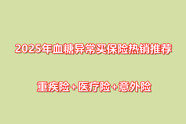 2025年血糖异常买保险热销推荐：重疾险+医疗险+意外险