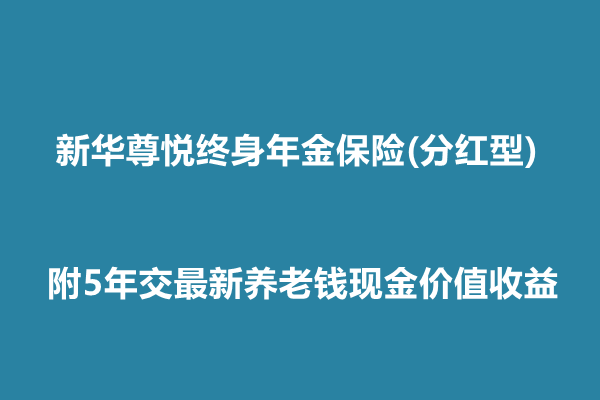 新华尊悦终身年金保险(分红型)介绍，附5年交最新养老钱现金价值收益