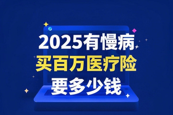 2025有慢病买百万医疗险要多少钱，2025慢病百万医疗险推荐！