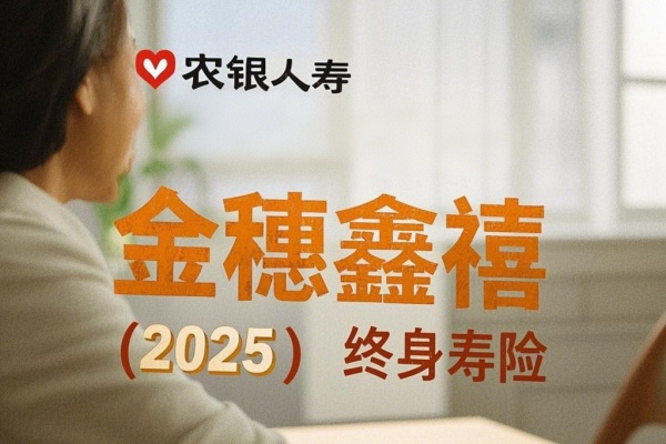 农银人寿金穗鑫禧（2025）终身寿险怎么样？保什么？现金价值多高？