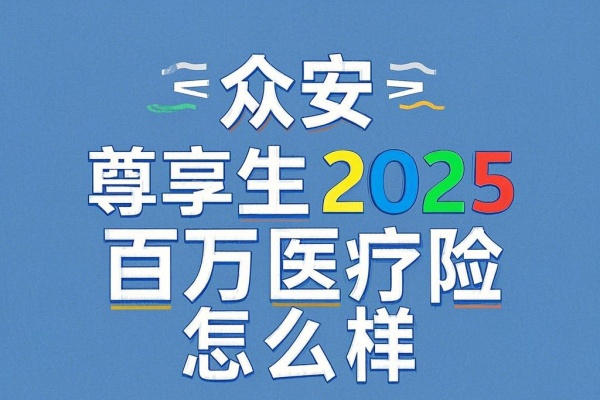 众安尊享e生2025百万医疗险怎么样？在哪买？产品优势+价格！