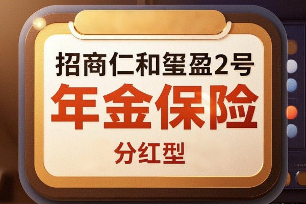 招商仁和玺盈2号年金保险（分红型）怎么样？保至100周岁收益如何？