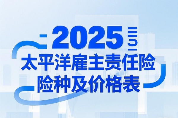 太平洋雇主责任险险种及价格表，2025太平洋雇主责任险收费标准