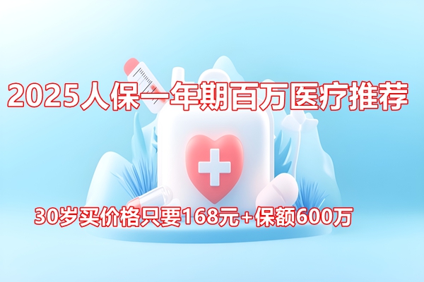 2025人保一年期百万医疗推荐，30岁买价格只要168元+保额600万