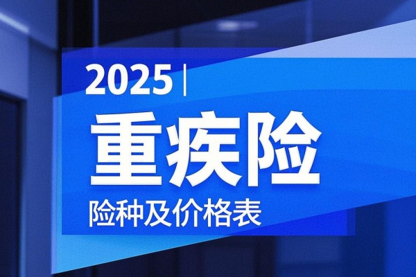 2025重疾险险种及价格表，2025重疾险多少钱一年