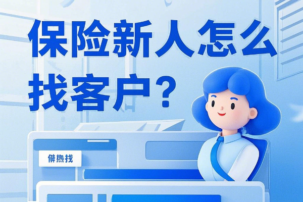 保险新人怎么找客户？保险人员如何有效的获得客户？