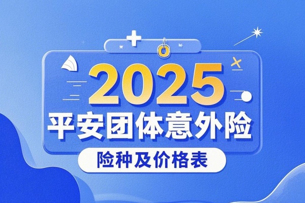 2025平安团体意外险险种及价格表，2025平安团体意外险价目表