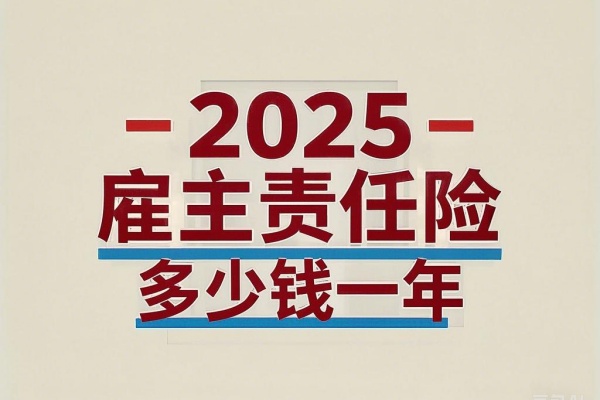 2025雇主责任险多少钱一年，2025雇主责任险各公司价格明细