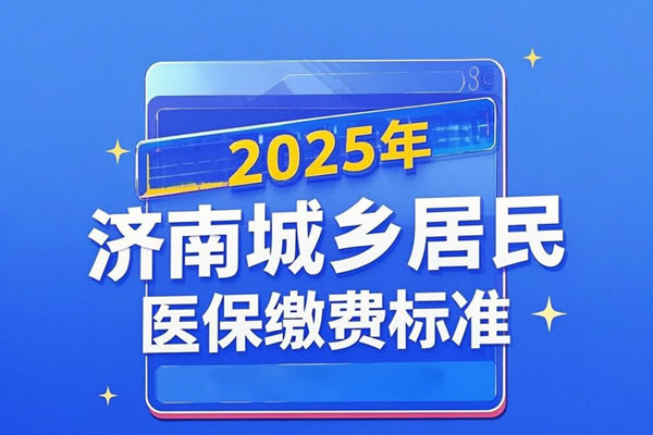 2025年度济南城乡居民医保缴费标准,济南城乡居民医保缴费方式